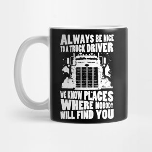 Always be nice to a truck driver. We know places where nobody will find you Mug